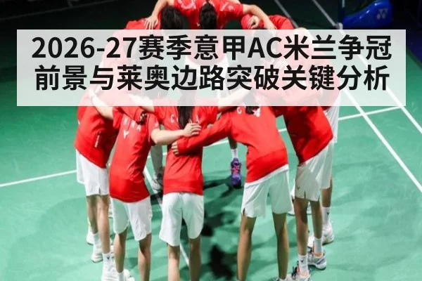 2026-27赛季意甲AC米兰争冠前景与莱奥边路突破关键分析